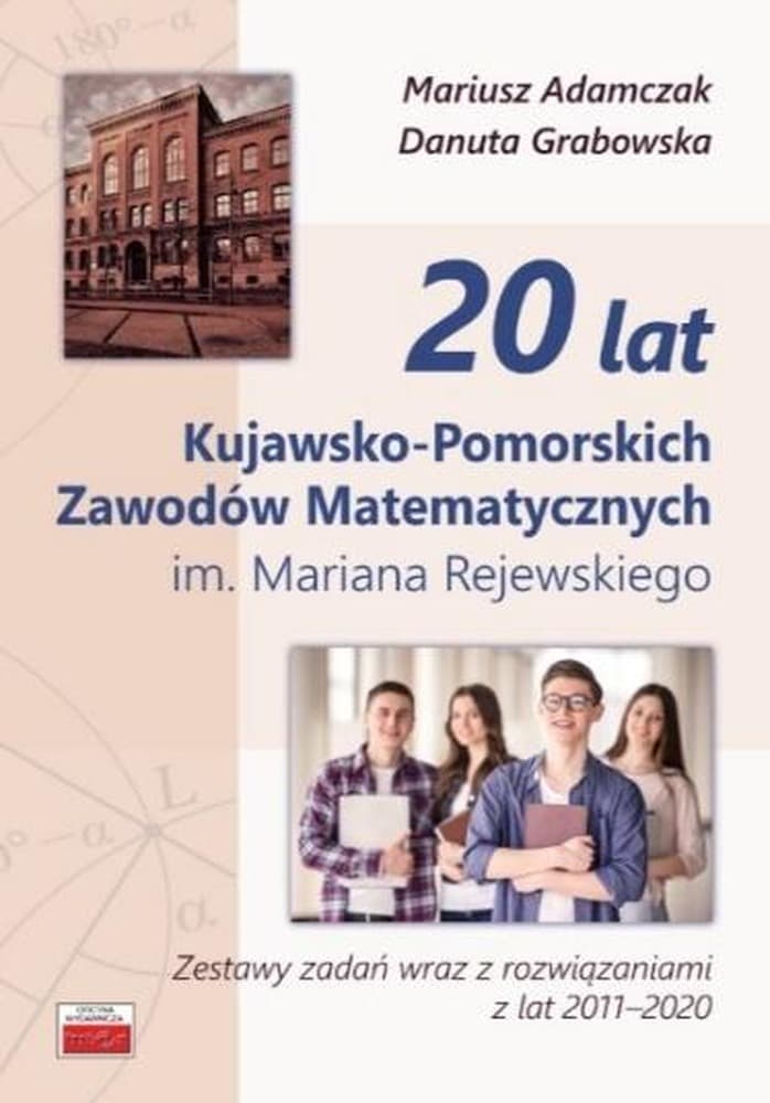 20 lat Kujawsko-Pomorskich Zawodów Matematycznych Zestawy zadań i rozwiązań 2011-2020