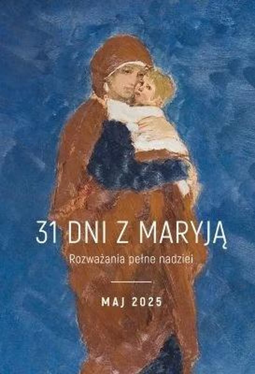 31 dni z Maryją Maj 2025 - Rozważania pełne nadziei