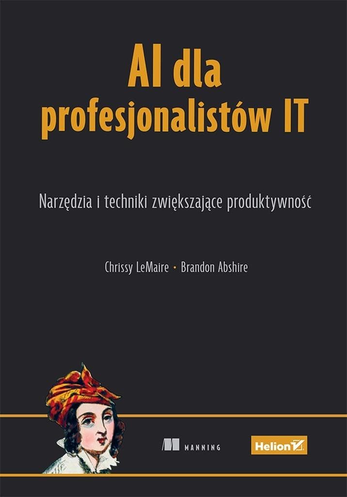 AI dla profesjonalistów IT. Narzędzia i techniki zwiększające produktywność - Chrissy LeMaire, Brandon Abshire
