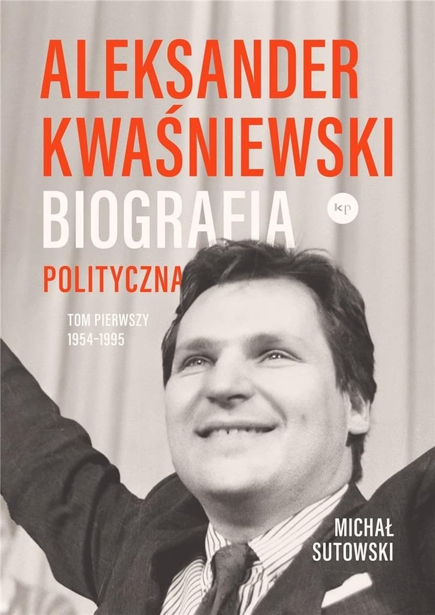 Aleksander Kwaśniewski biografia polityczna 1954-1995 tom 1