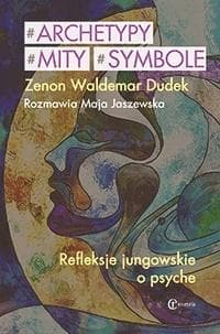 Psychologia Archetypy, mity, symbole. Refleksje jungowskie o psyche