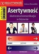 Asertywność. Skuteczna komunikacja w biznesie - poradnik rozwoju osobistego