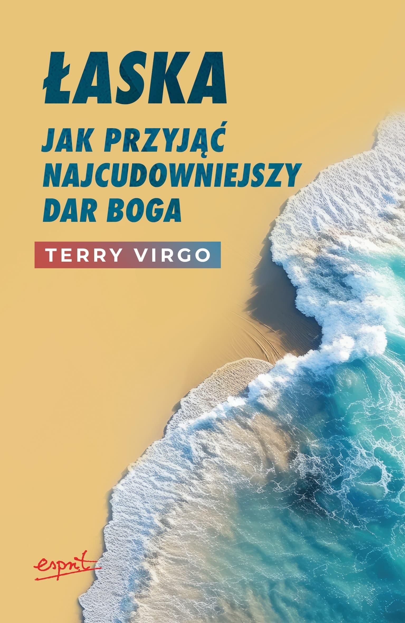 Łaska - Jak przyjąć najcudowniejszy dar Boga