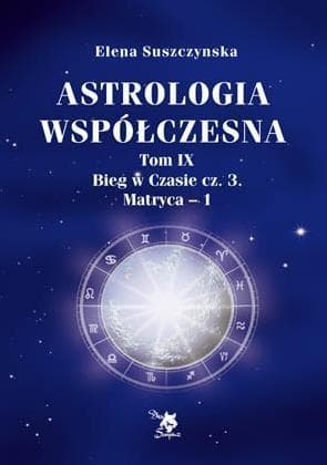 Astrologia Współczesna - Bieg Cz.3 Matryca-1 - Tom IX