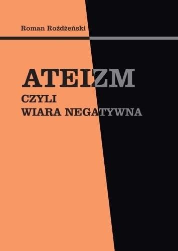 Ateizm i jego konsekwencje - Ateizm, czyli wiara negatywna