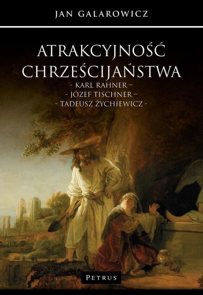 Atrakcyjność chrześcijaństwa - wybór myśli Tischnera, Rahnera i Żychiewicza - Jan Galarowicz