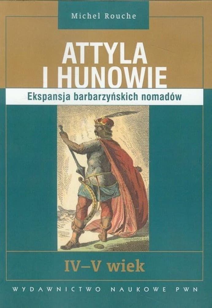 Attyla i Hunowie. Ekspansja barbarzyńskich nomadów - Michel Rouche