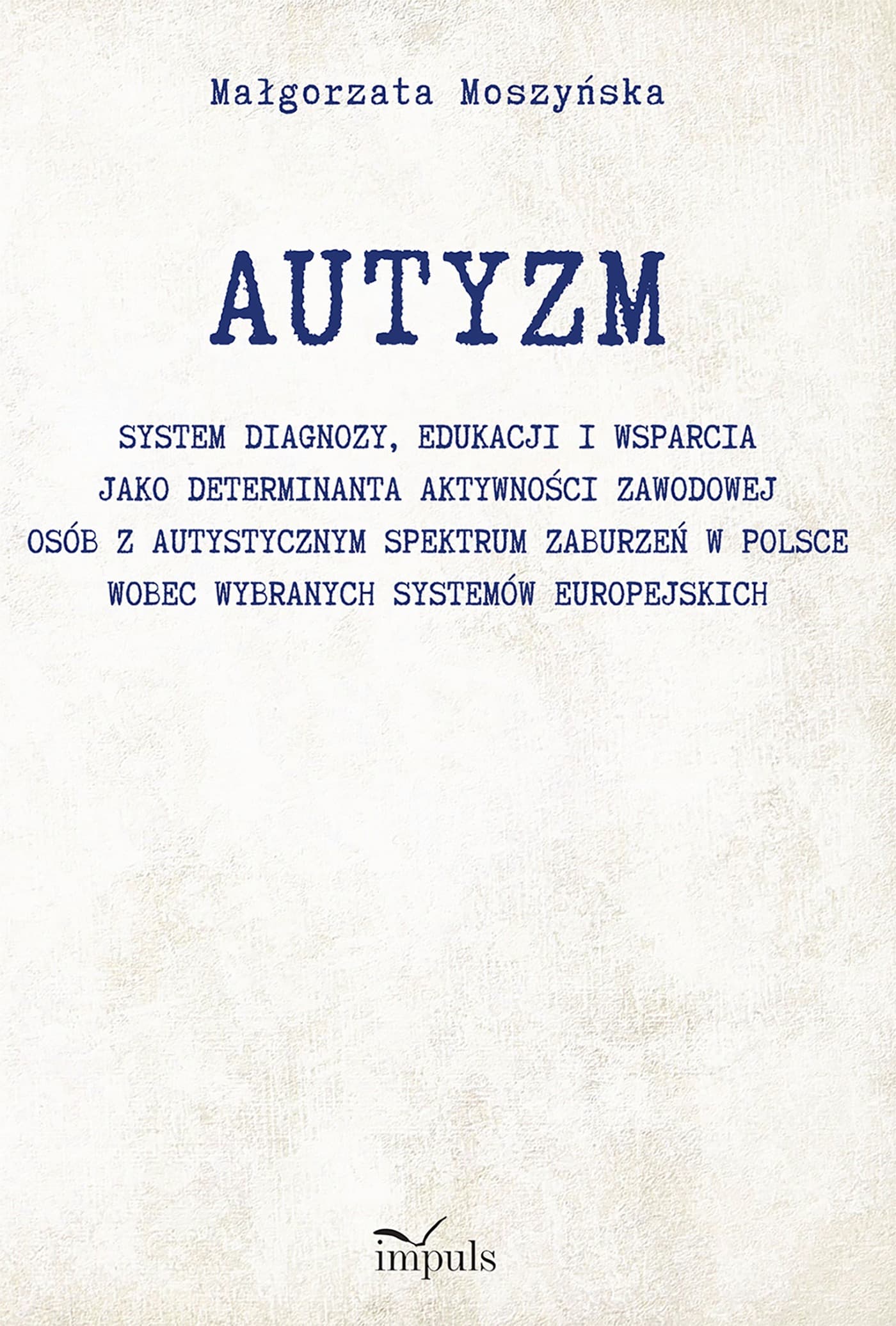 AUTYZM System diagnozy edukacji i wsparcia jako determinanta aktywności zawodowej osób z autystycznym spektrum zaburzeń w Polsce wobec wybranych systemów europejskich