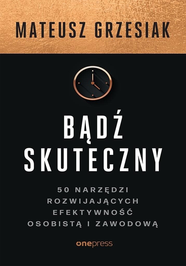 Bądź skuteczny - 50 narzędzi rozwijających efektywność osobistą i zawodową