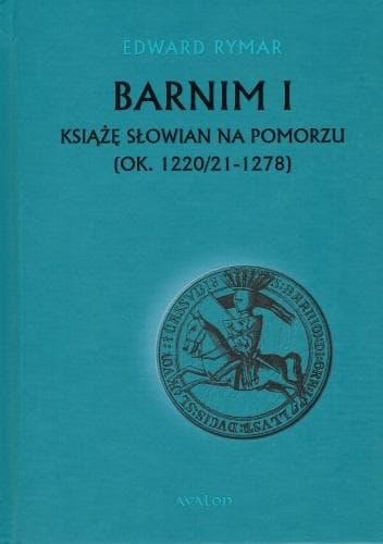 Barnim I Książę Słowian na Pomorzu - biografia historyczna