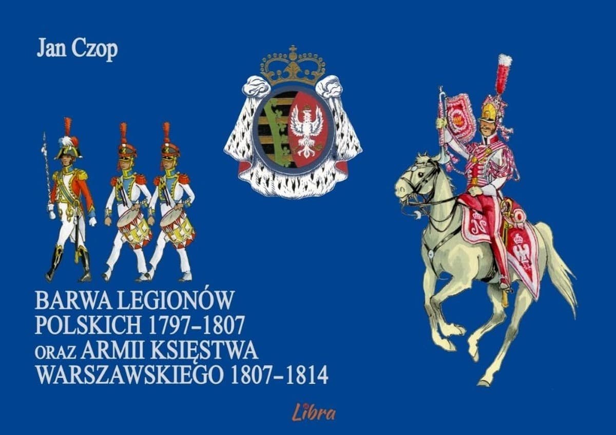 Barwa Legionów Polskich 1797-1807 oraz armii Księstwa Warszawskiego 1807-1814 Jan Czop