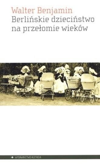 Walter Benjamin Berlińskie dzieciństwo na przełomie wieków