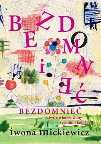 Iwona Mickiewicz Bezdomnieć. Utwór wierszowany, rysunki i kolaże