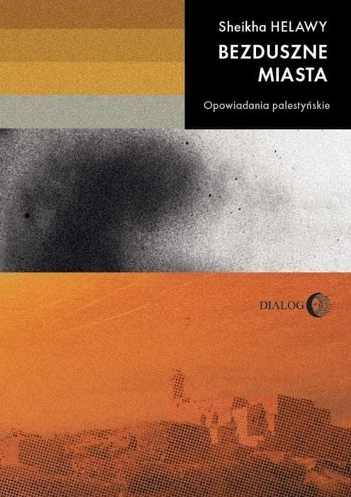 Bezduszne miasta. Opowiadania palestyńskie - Sheikha Helawy