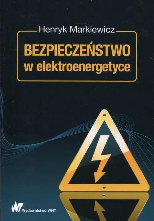 Bezpieczeństwo w elektroenergetyce - Poradnik dla elektryków i inżynierów