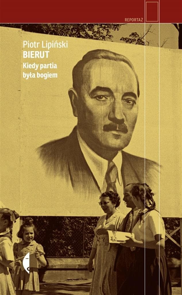 Bierut. Kiedy partia była bogiem - biografia Piotra Lipińskiego