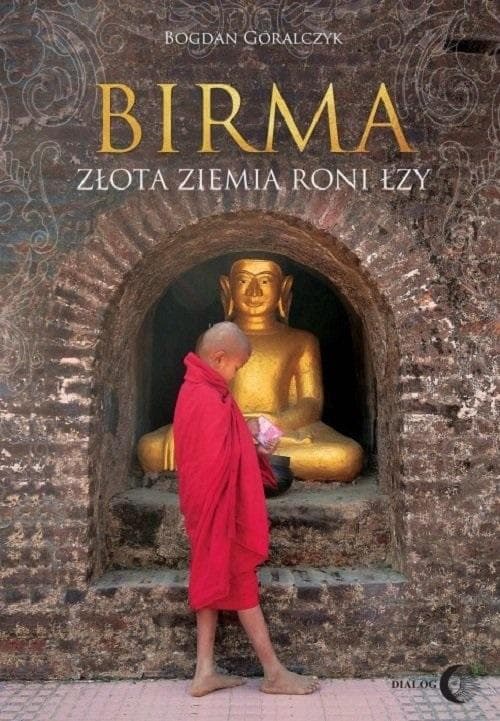 Bogdan Góralczyk Birma. Złota ziemia roni łzy