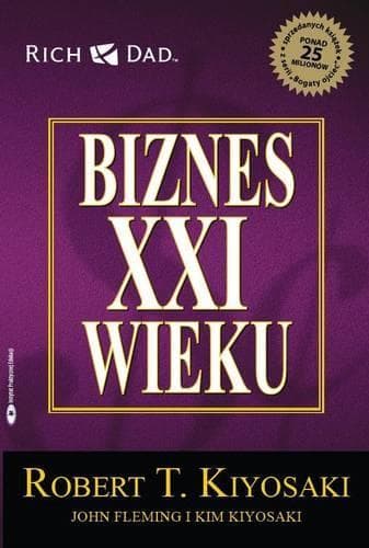 Biznes XXI wieku - Poradnik rozwoju biznesu Kiyosaki