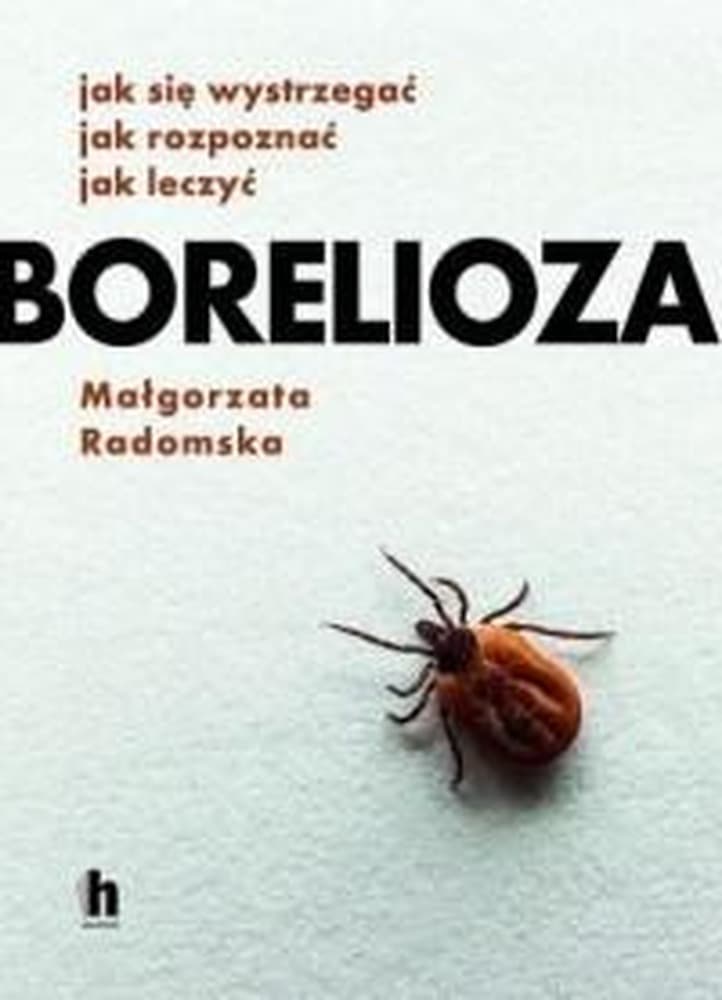 Borelioza. Cicha epidemia. Informacje o przyczynach, objawach i leczeniu