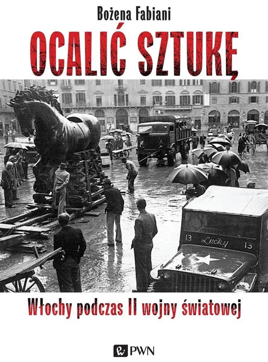 Bożena Fabiani - Ocalić Sztukę: Losy Dzieł Włoskich w Czasie II Wojny
