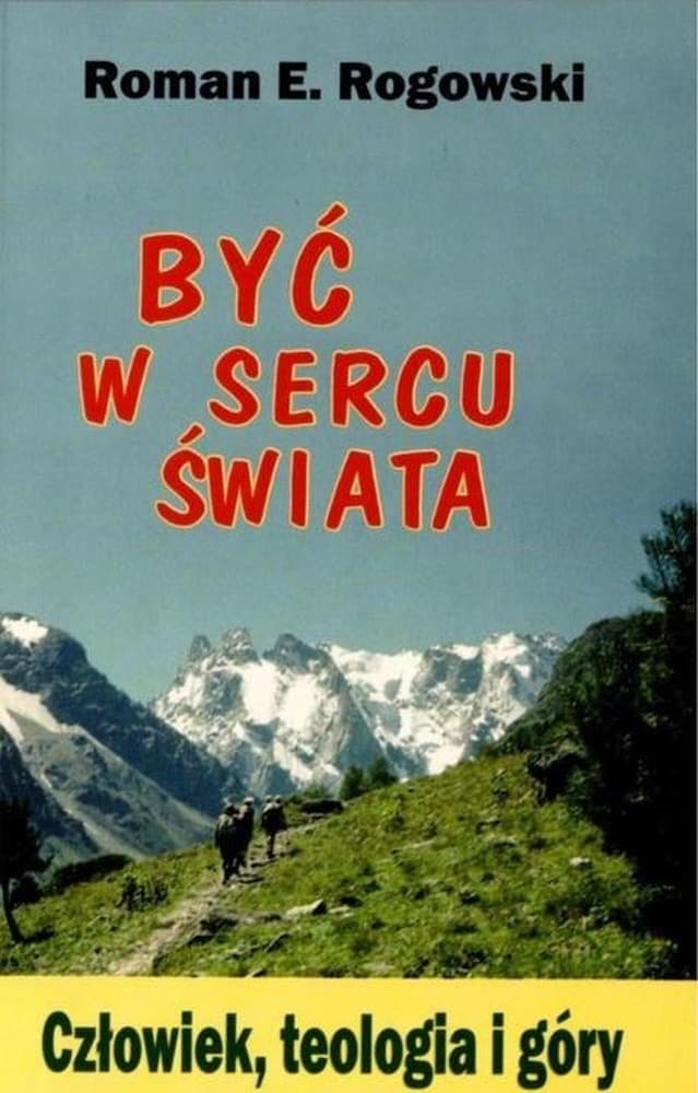Być w sercu świata. Człowiek, teologia, góry - książka