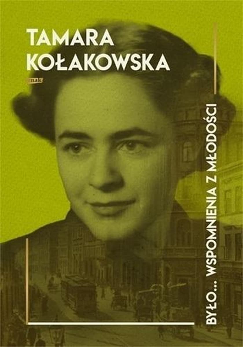 Było... wspomnienia z młodości - Tamara Kołakowska, wydanie 2021