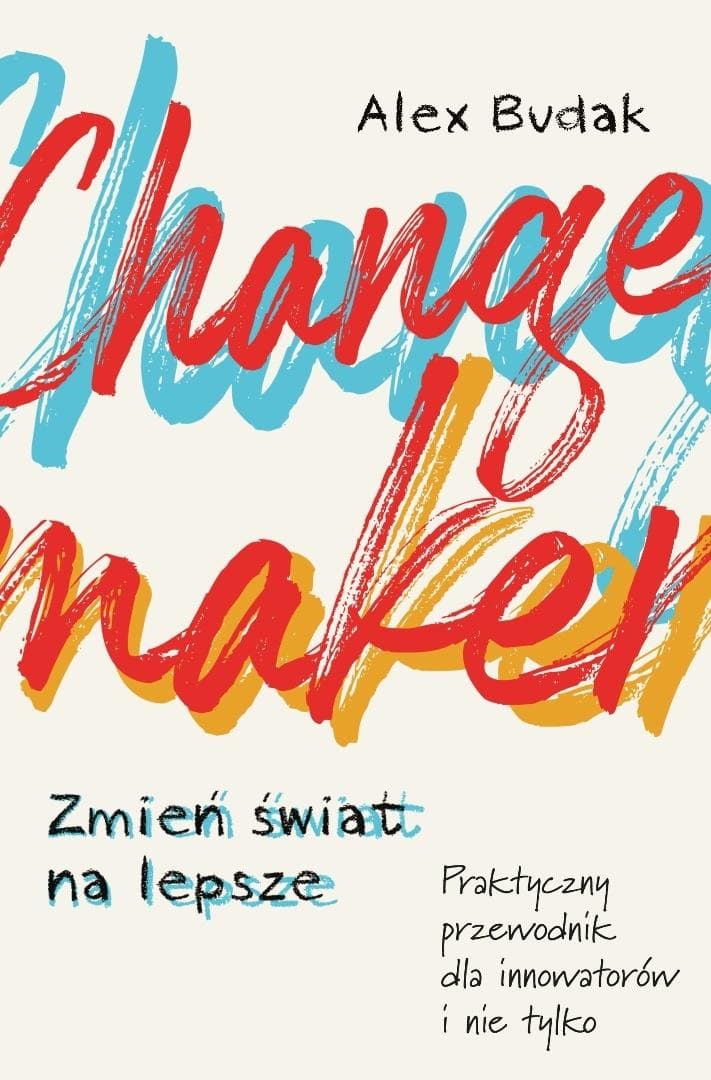 Changemaker. Zmień świat na lepsze. Praktyczny przewodnik dla innowatorów - Alex Budak 2024