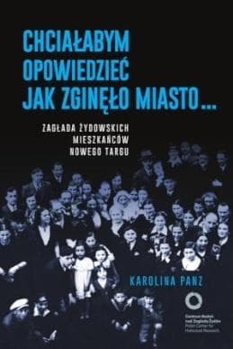 Chciałabym opowiedzieć jak zginęło miasto Zagłada Nowego Targu Karolina Panz