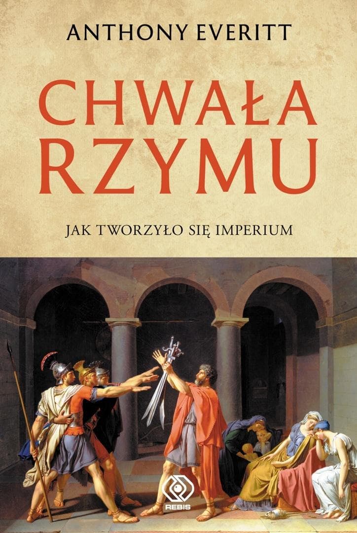 Chwała Rzymu Anthony Everitt historia starożytnego imperium