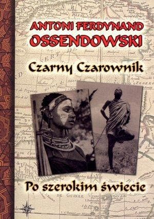 Czarny Czarownik i Po Szerokim Świecie - A.F. Ossendowski