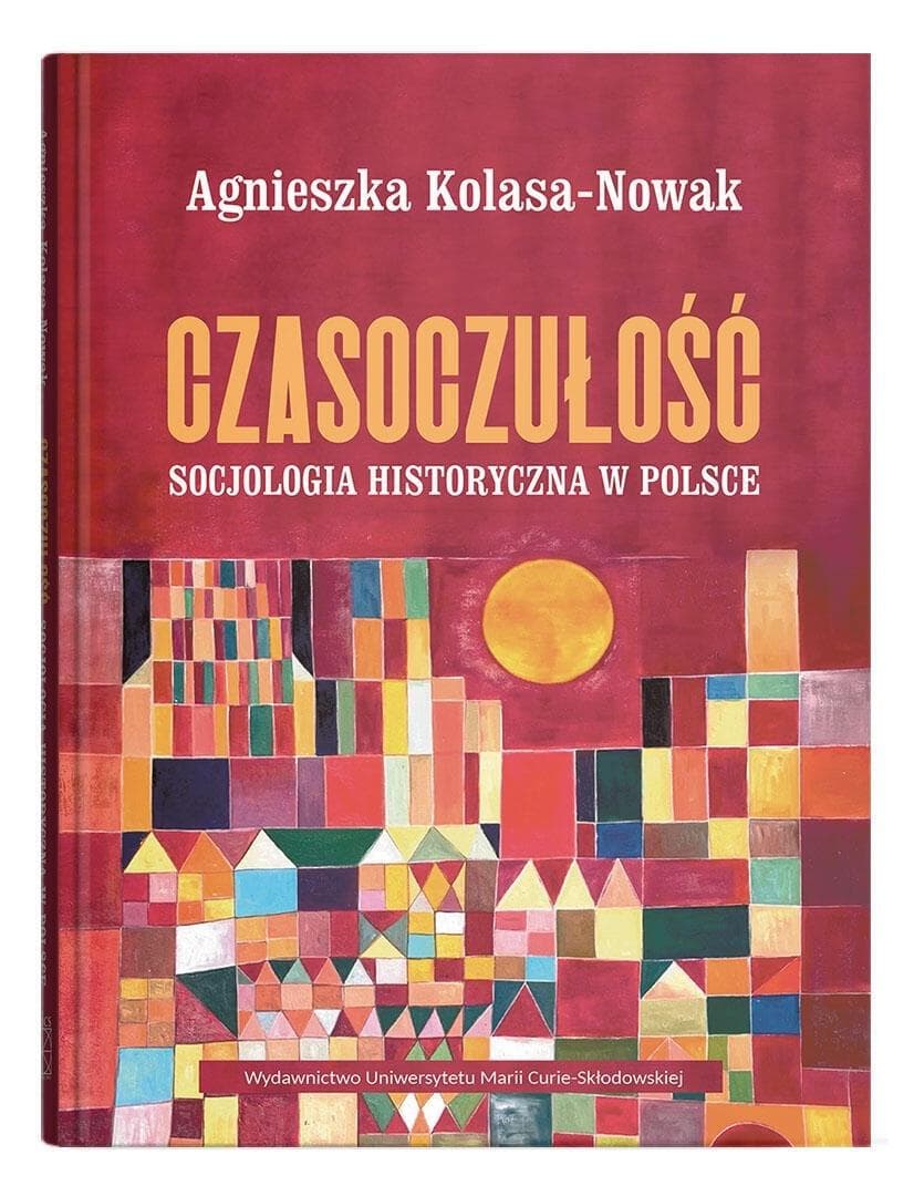 Czasoczułość. Socjologia historyczna w Polsce - Agnieszka Kolasa-Nowak