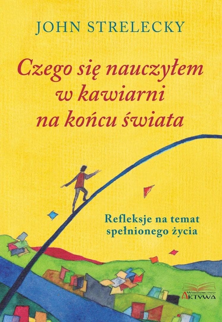 Czego się nauczyłem w kawiarni na końcu świata - John Strelecky książka 176 stron