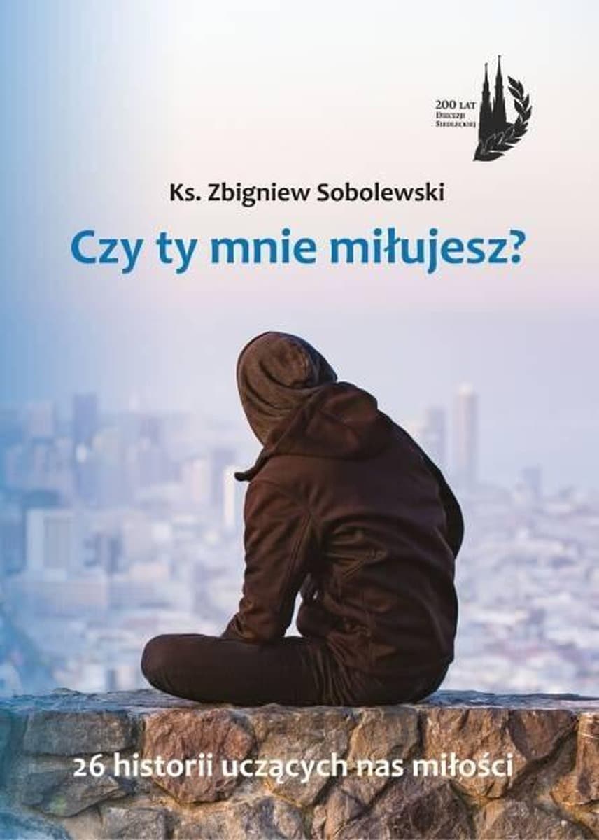 Czy Ty mnie miłujesz? - refleksje ks. Zbigniewa Sobolewskiego