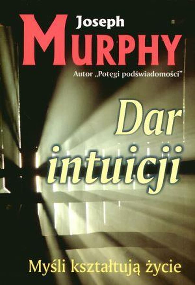 Dar intuicji: Myśli kształtują życie dr Joseph Murphy