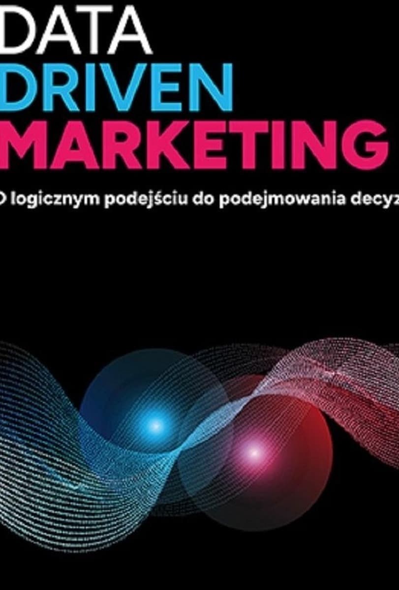 Data driven marketing. O logicznym podejściu do podejmowania decyzji