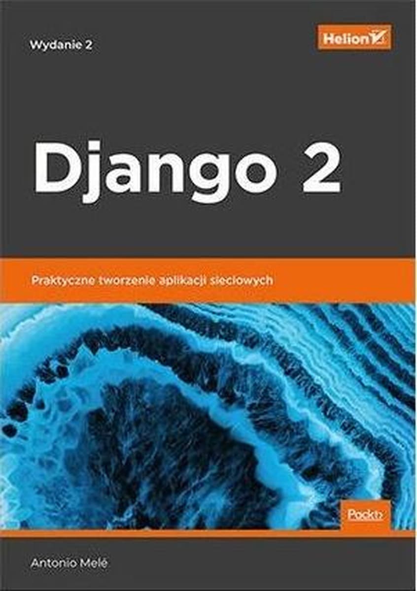 Django 2 Praktyczne tworzenie aplikacji sieciowych Helion 2019
