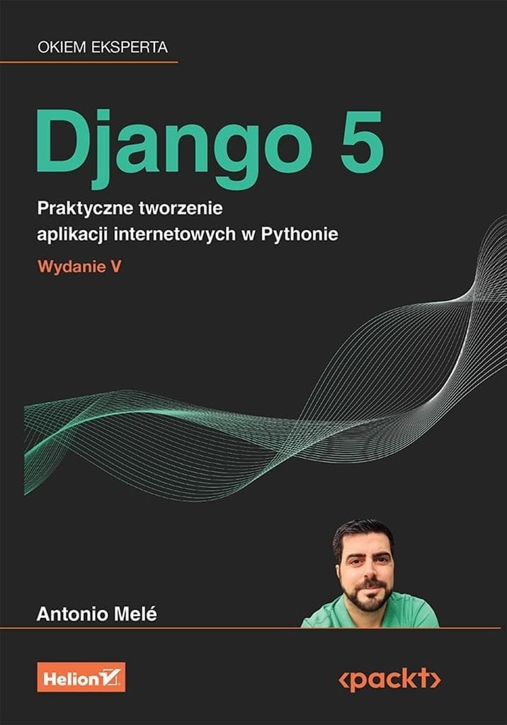 Django 5 Praktyczne tworzenie aplikacji internetowych w Pythonie Antonio Mele