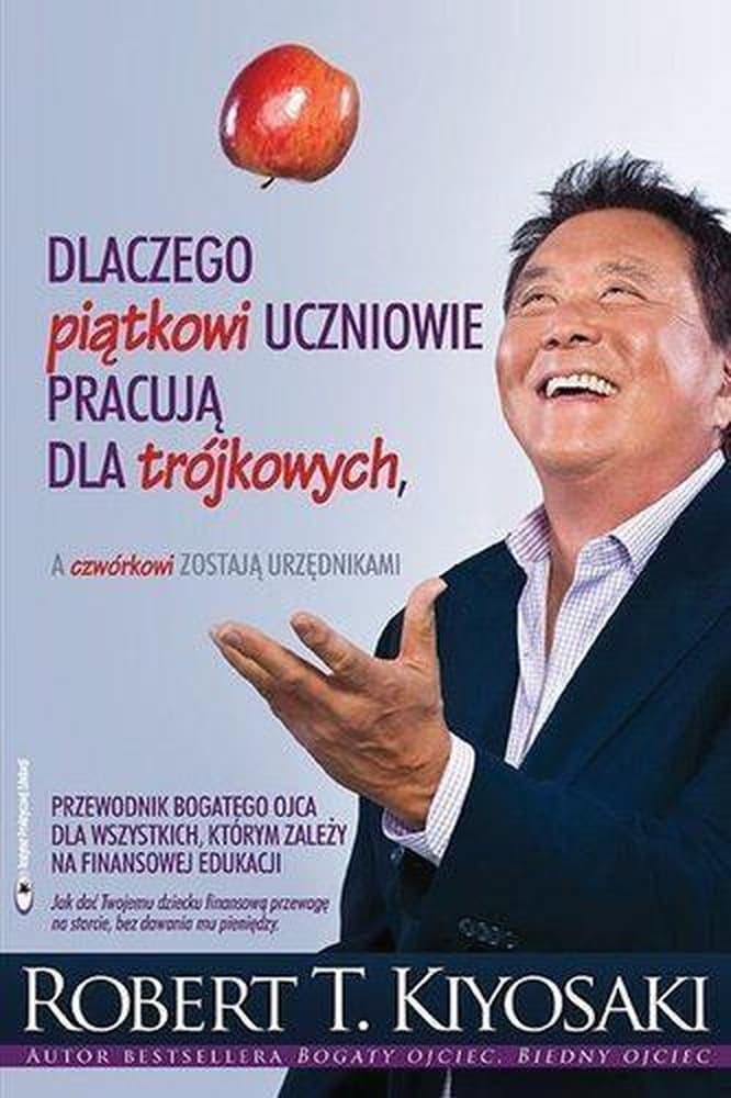 Dlaczego piątkowi uczniowie pracują dla trójkowych - Poradnik rozwoju osobistego Kiyosaki