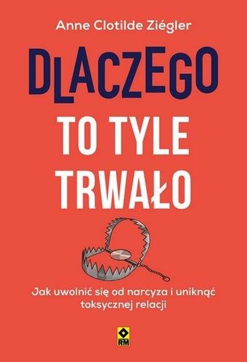 Dlaczego to tyle trwało? Jak uwolnić się od toksycznych relacji