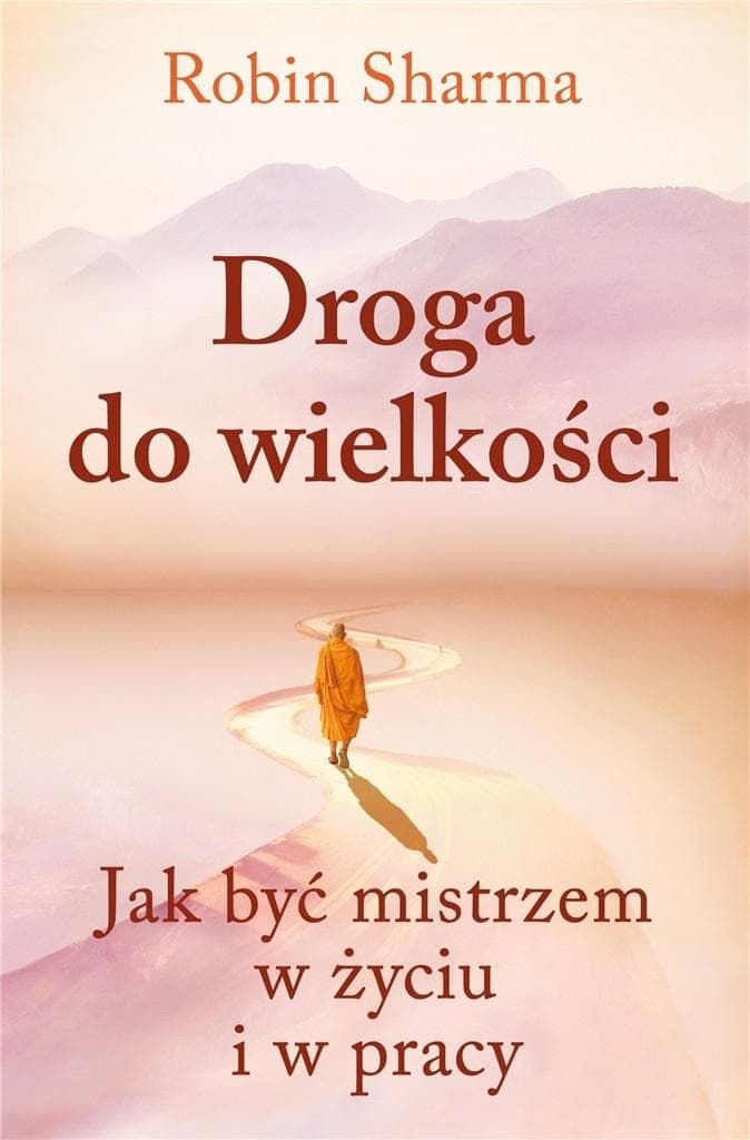 Droga do wielkości. Poradnik jak osiągnąć sukces w życiu i pracy