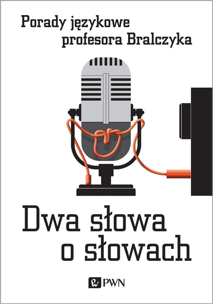 Dwa słowa o słowach Porady językowe profesora Bralczyka