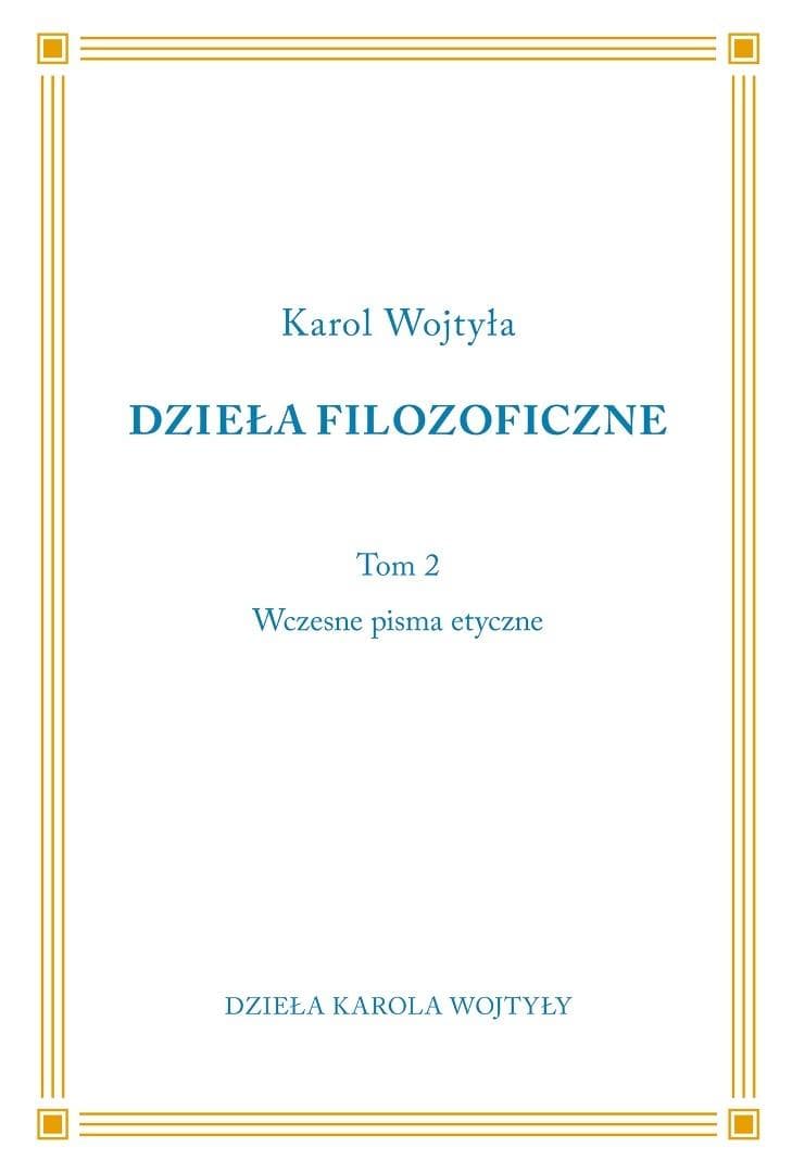 Dzieła Filozoficzne Tom 2 Wczesne pisma etyczne Karol Wojtyła