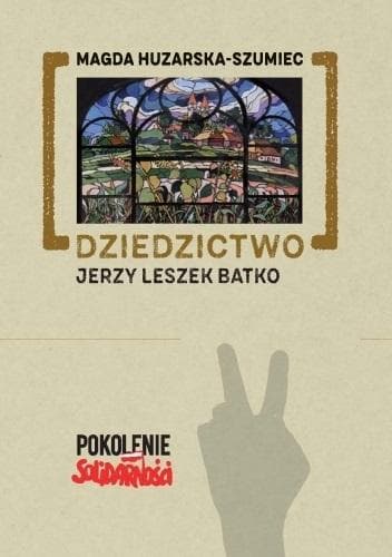 Dziedzictwo Jerzy Leszek Batko biografia Magda Huzarska-Szumiec