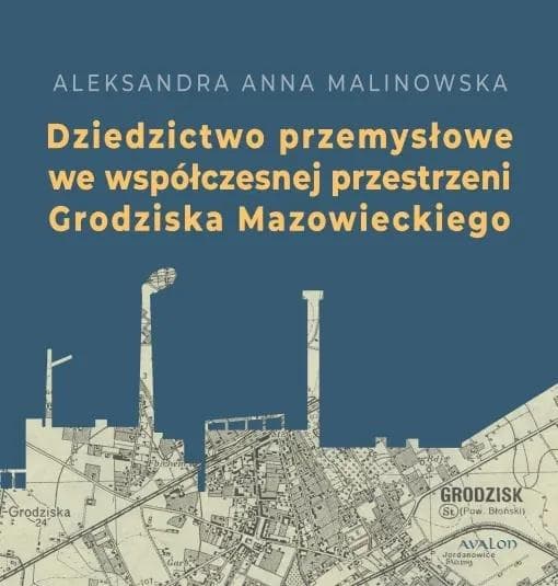Dziedzictwo przemysłowe Grodziska Mazowieckiego w perspektywie geograficzno-historycznej