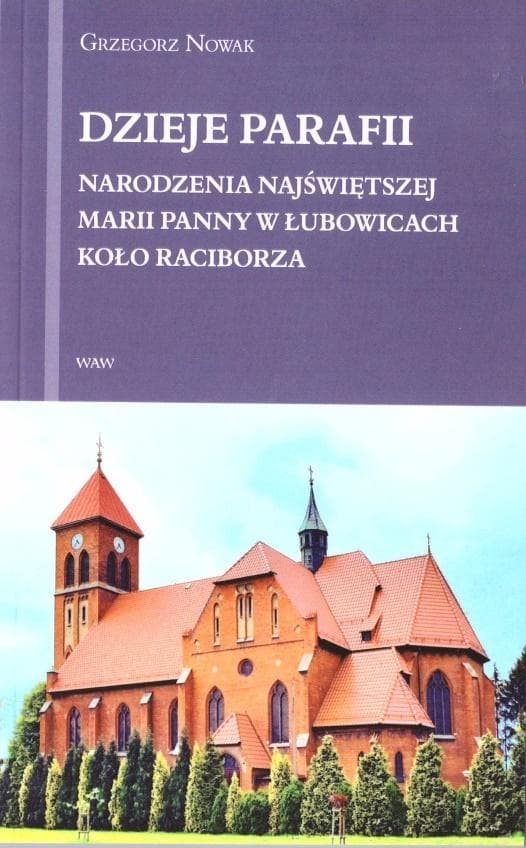 Dzieje Parafii Narodzenia Najświętszej Maryi Panny w Łubowicach - Historia i Dziedzictwo