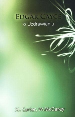 Edgar Cayce o uzdrawianiu - analiza przypadków i metody leczenia