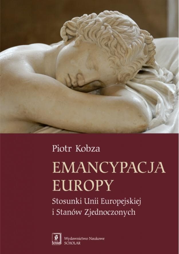 Emancypacja Europy. Stosunki Unii Europejskiej ze Stanami Zjednoczonymi - Piotr Kobza