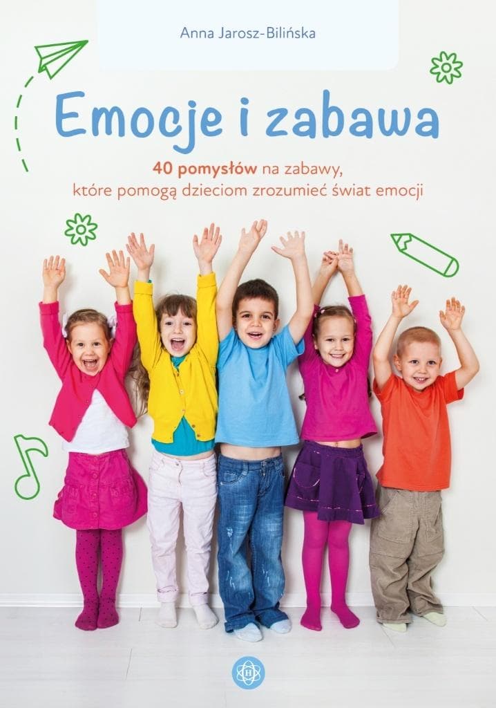 Harmonia - Emocje i zabawa: 40 zabaw dla dzieci w wieku przedszkolnym i wczesnoszkolnym