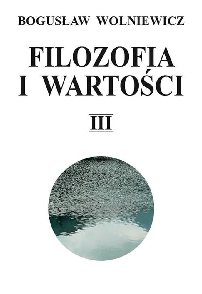 Filozofia i wartości Tom 3: Zbiór esejów i artykułów - Wydawnictwa Uniwersytetu Warszawskiego