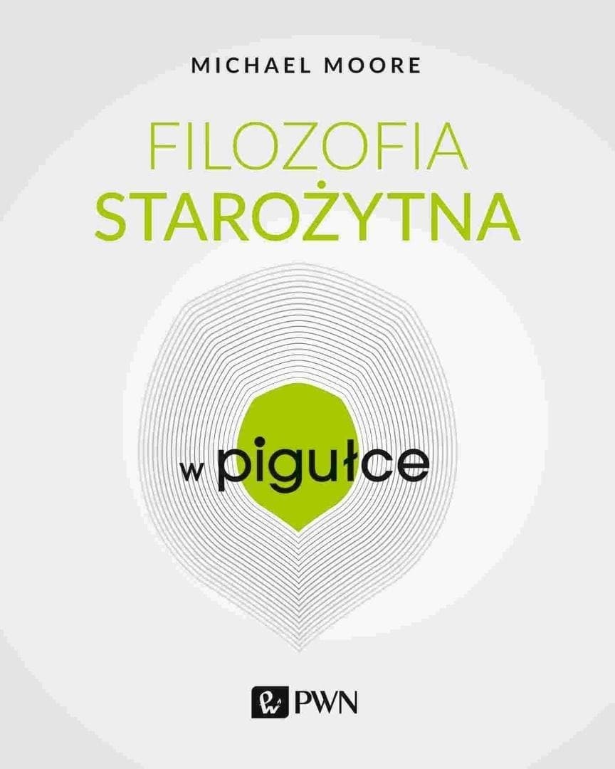 Filozofia starożytna w pigułce - Michael Moore. Przystępne wprowadzenie do idei starożytnych myślicieli.